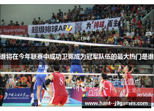 谁将在今年联赛中成功卫冕成为冠军队伍的最大热门是谁