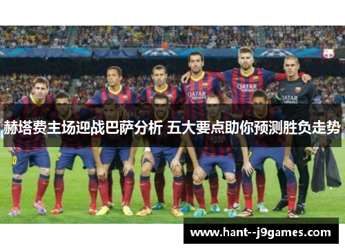 赫塔费主场迎战巴萨分析 五大要点助你预测胜负走势