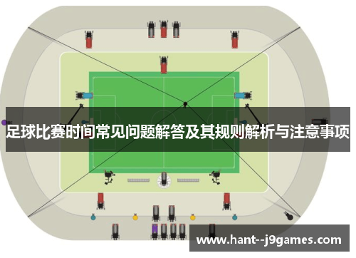足球比赛时间常见问题解答及其规则解析与注意事项