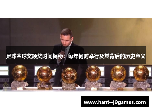 足球金球奖颁奖时间揭秘:每年何时举行及其背后的历史意义 足球金球奖颁奖时间揭秘:每年何时举行及其背后的历史意义