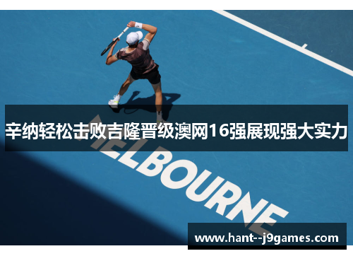 辛纳轻松击败吉隆晋级澳网16强展现强大实力