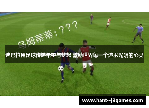 迪巴拉用足球传递希望与梦想 激励世界每一个追求光明的心灵