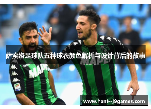 萨索洛足球队五种球衣颜色解析与设计背后的故事