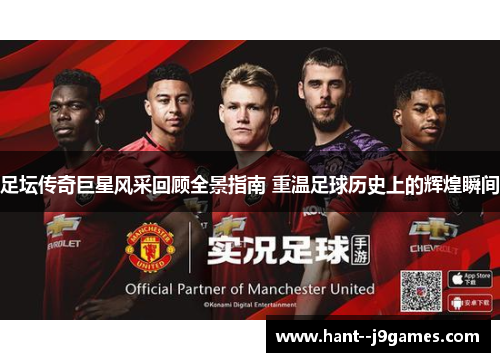 足坛传奇巨星风采回顾全景指南 重温足球历史上的辉煌瞬间