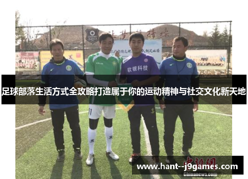 足球部落生活方式全攻略打造属于你的运动精神与社交文化新天地 足球部落生活方式全攻略打造属于你的运动精神与社交文化新天地