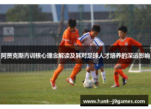 阿贾克斯青训核心理念解读及其对足球人才培养的深远影响