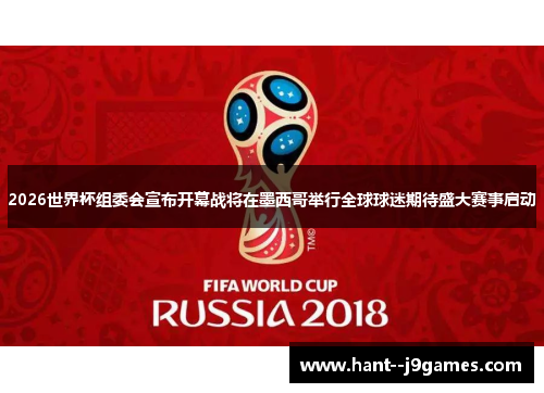 2026世界杯组委会宣布开幕战将在墨西哥举行全球球迷期待盛大赛事启动 2026世界杯组委会宣布开幕战将在墨西哥举行全球球迷期待盛大赛事启动